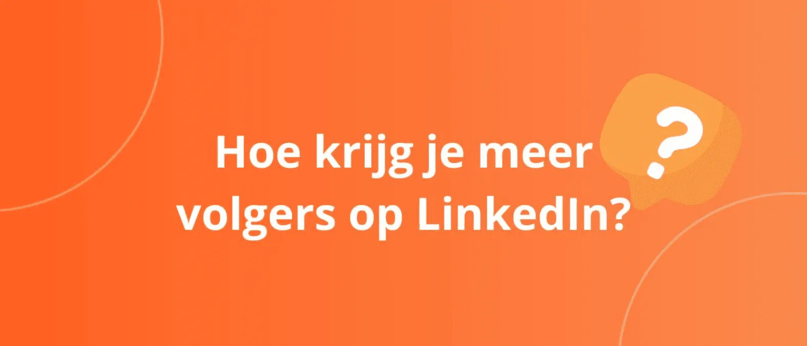 Hoe krijg je meer volgers op LinkedIn